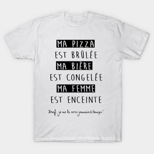 ma pizza est brulee ma biere est congelee ma femme est enceinte paris T-Shirt by colum